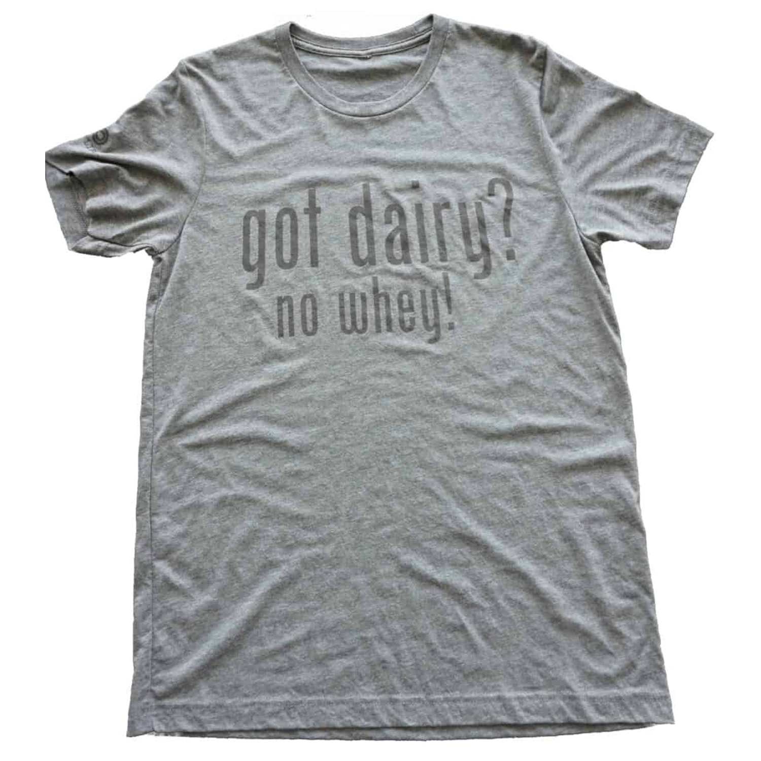 Got Dairy? No Whey! T Shirt